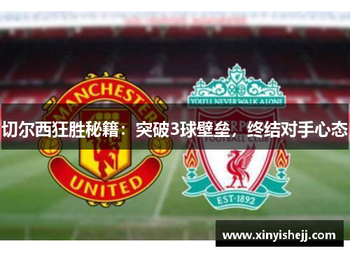 切尔西狂胜秘籍：突破3球壁垒，终结对手心态